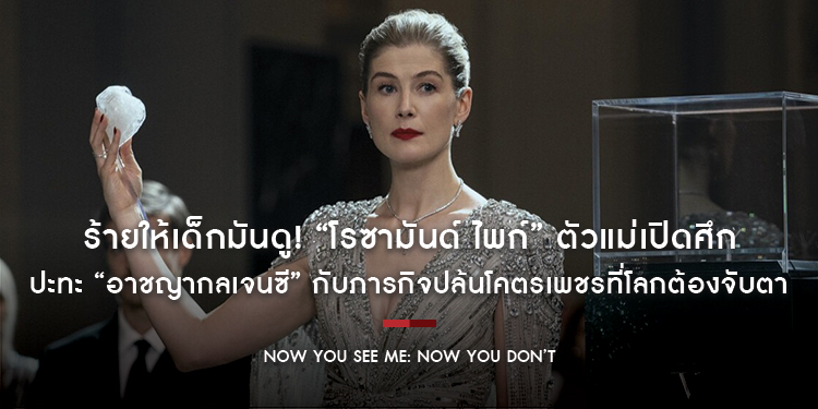 ร้ายให้เด็กมันดู! “โรซามันด์ ไพก์” ตัวแม่เปิดศึกปะทะ “อาชญากลเจนซี” กับภารกิจปล้นโคตรเพชรที่โลกต้องจับตาใน “Now You See Me: Now You Don’t”